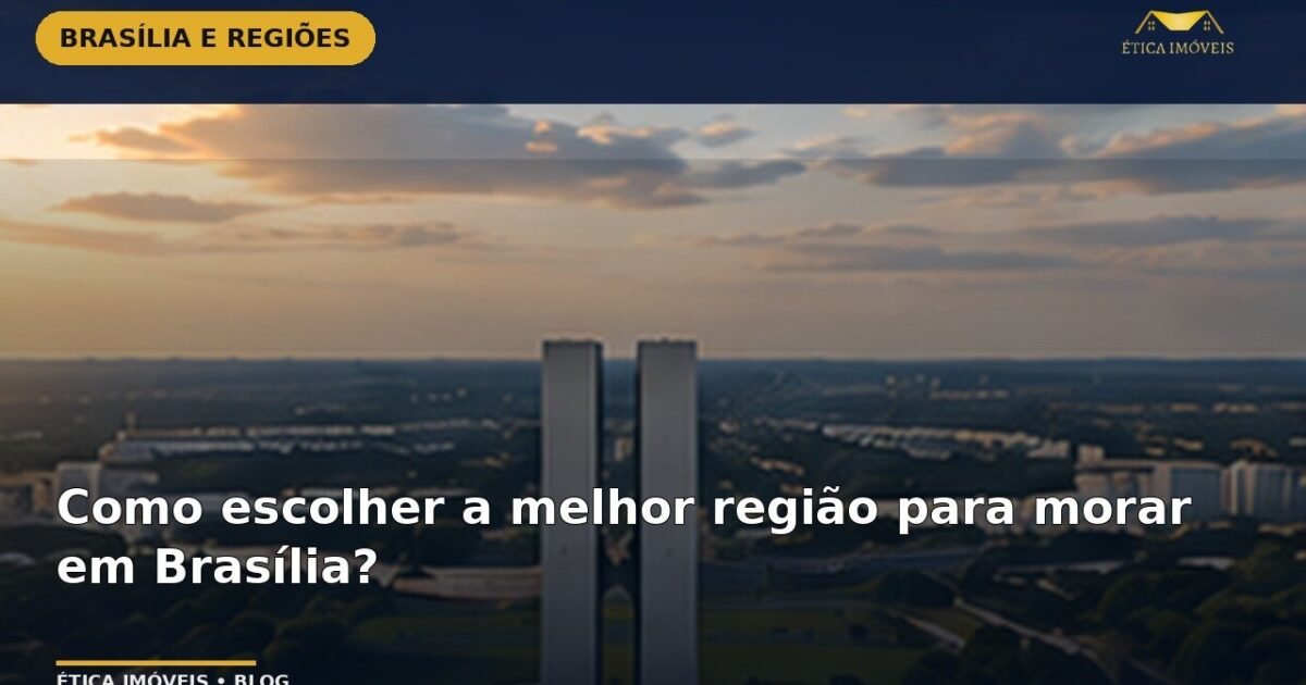 Como escolher a melhor região para morar em Brasília? — Ética Imóveis
