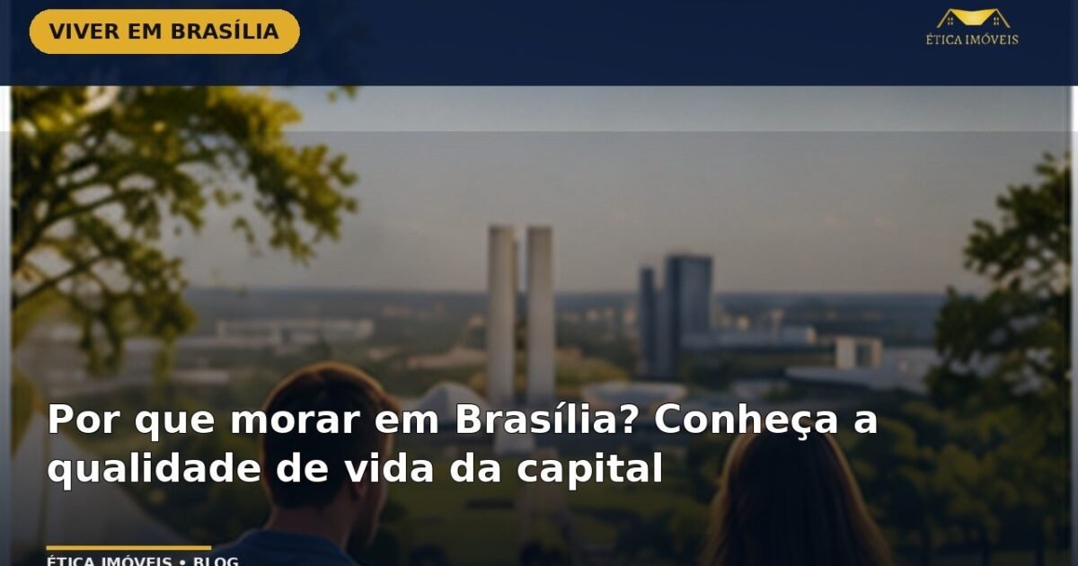 Por que morar em Brasília? Conheça a qualidade de vida da capital — Ética Imóveis