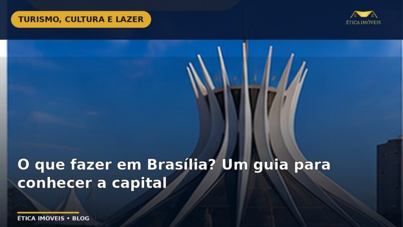 O que fazer em Brasília? Um guia para conhecer a capital — Ética Imóveis
