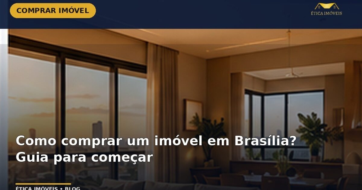 Como comprar um imóvel em Brasília? Guia para começar — Ética Imóveis