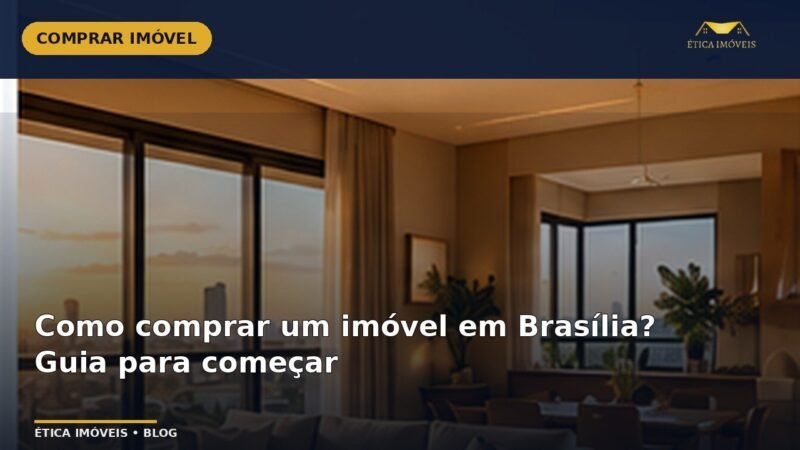Como comprar um imóvel em Brasília? Guia para começar — Ética Imóveis