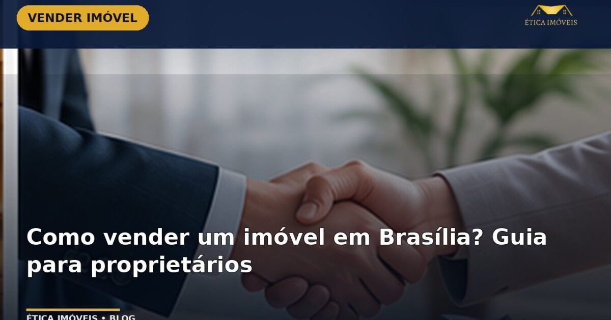Como vender um imóvel em Brasília? Guia para proprietários — Ética Imóveis