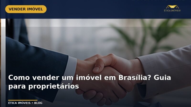 Como vender um imóvel em Brasília? Guia para proprietários — Ética Imóveis