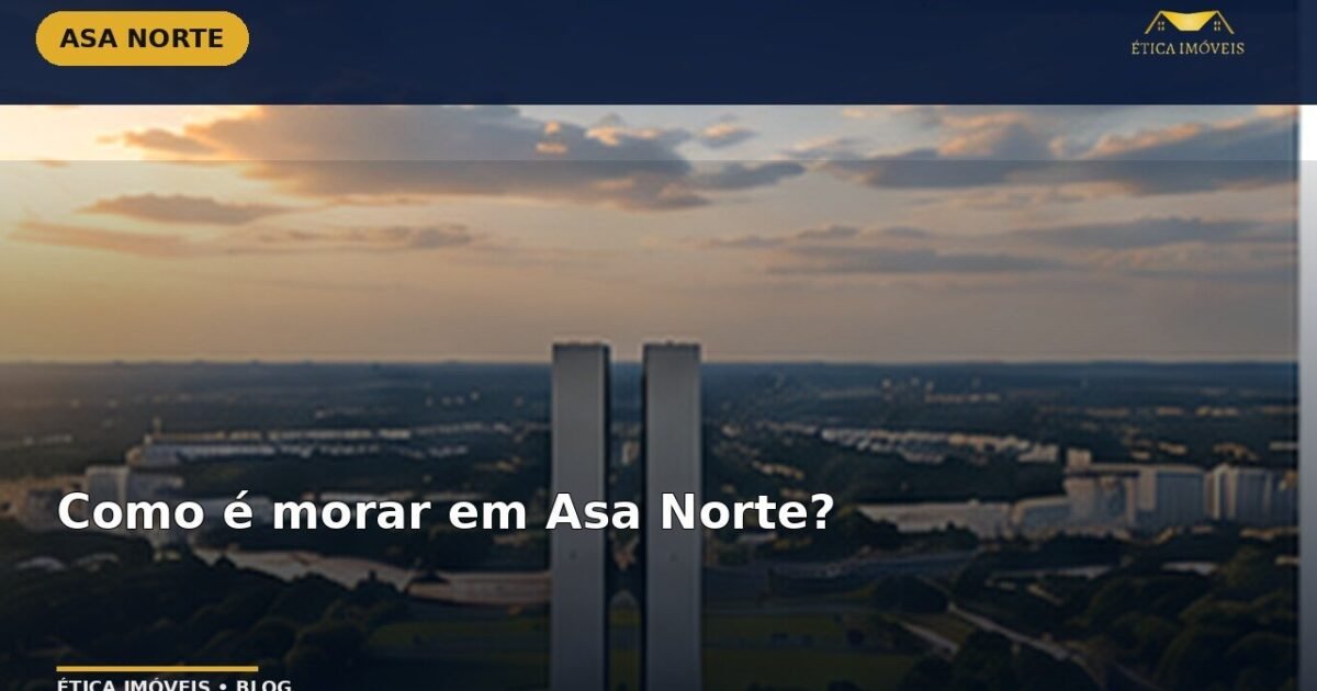 Como é morar em Asa Norte? — Ética Imóveis