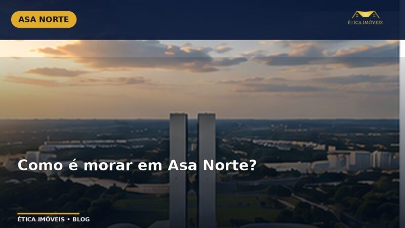 Como é morar em Asa Norte? — Ética Imóveis