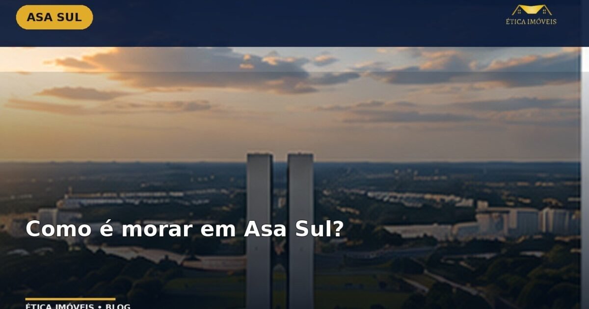 Como é morar em Asa Sul? — Ética Imóveis