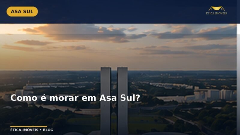 Como é morar em Asa Sul? — Ética Imóveis