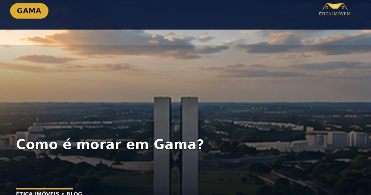 Como é morar em Gama? — Ética Imóveis