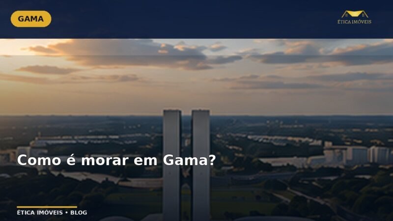 Como é morar em Gama? — Ética Imóveis