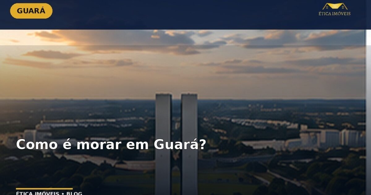 Como é morar em Guará? — Ética Imóveis