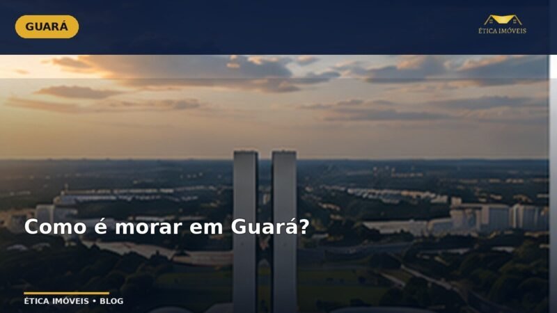 Como é morar em Guará? — Ética Imóveis