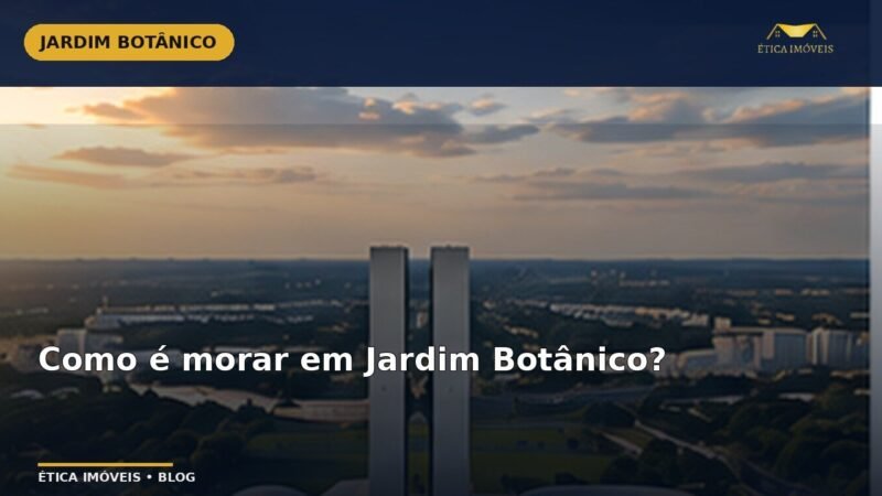 Como é morar em Jardim Botânico? — Ética Imóveis