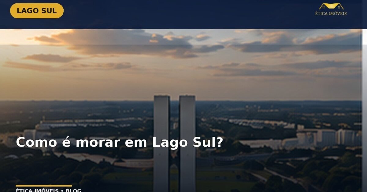 Como é morar em Lago Sul? — Ética Imóveis
