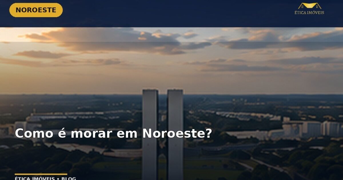 Como é morar em Noroeste? — Ética Imóveis