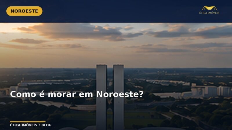 Como é morar em Noroeste? — Ética Imóveis