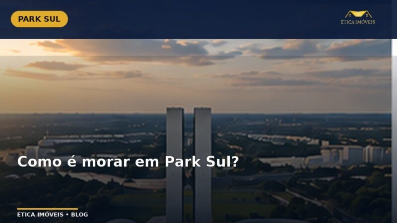 Como é morar em Park Sul? — Ética Imóveis