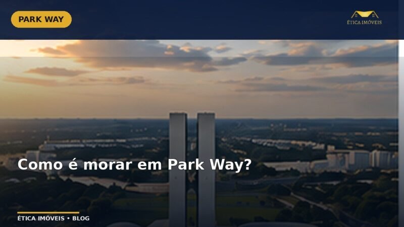 Como é morar em Park Way? — Ética Imóveis