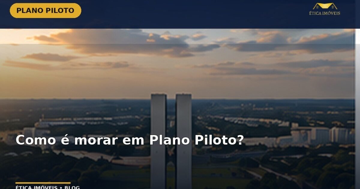 Como é morar em Plano Piloto? — Ética Imóveis