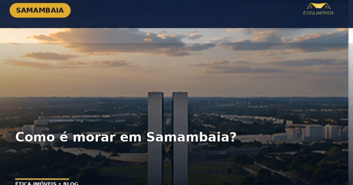 Como é morar em Samambaia? — Ética Imóveis