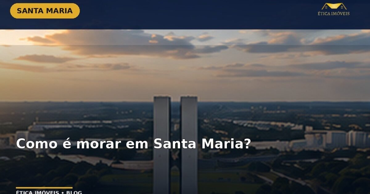 Como é morar em Santa Maria? — Ética Imóveis