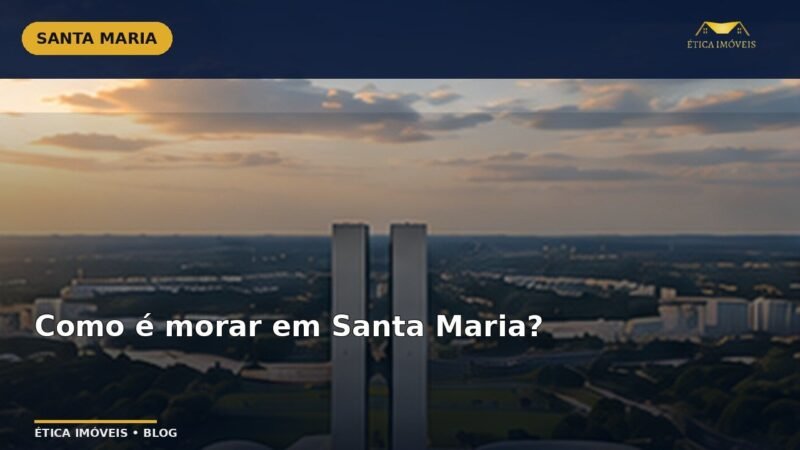 Como é morar em Santa Maria? — Ética Imóveis