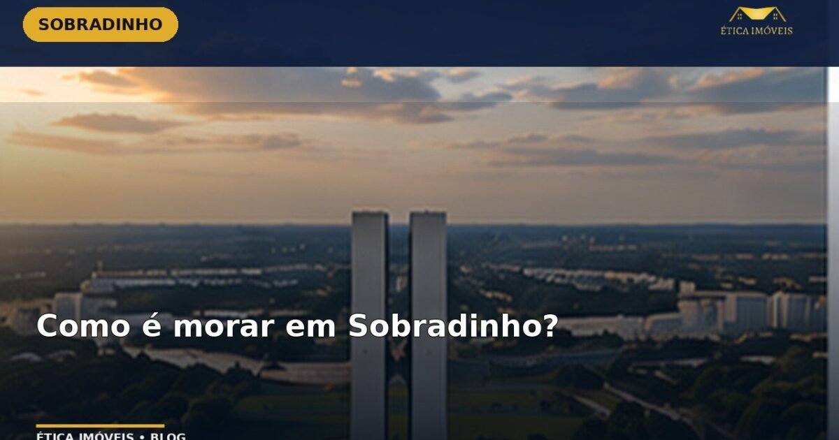 Como é morar em Sobradinho? — Ética Imóveis