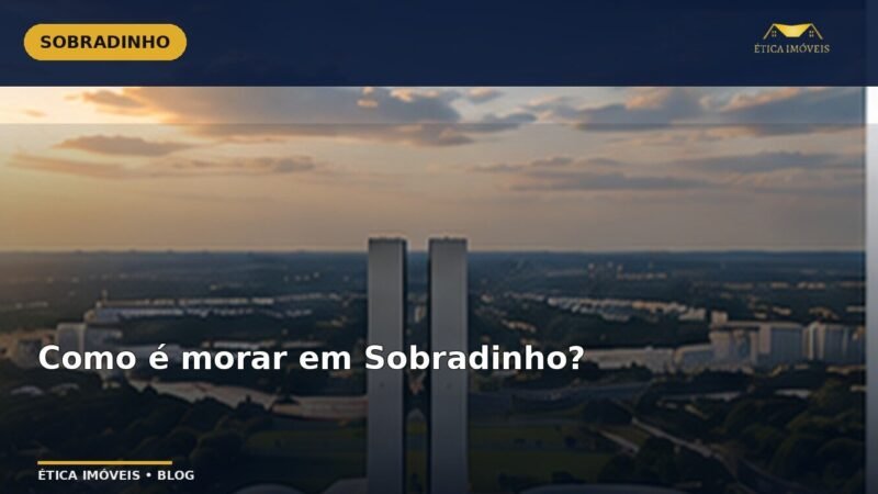 Como é morar em Sobradinho? — Ética Imóveis