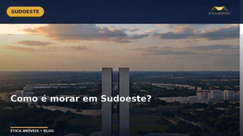 Como é morar em Sudoeste? — Ética Imóveis