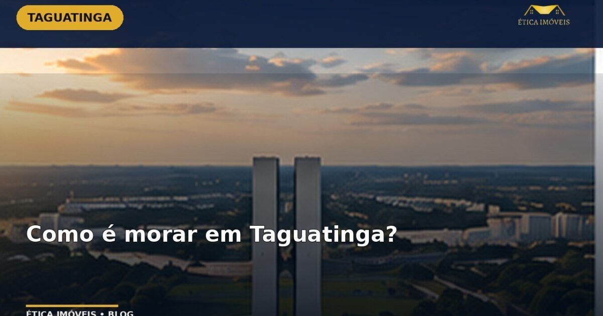 Como é morar em Taguatinga? — Ética Imóveis