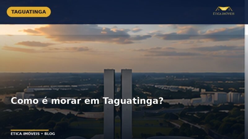 Como é morar em Taguatinga? — Ética Imóveis