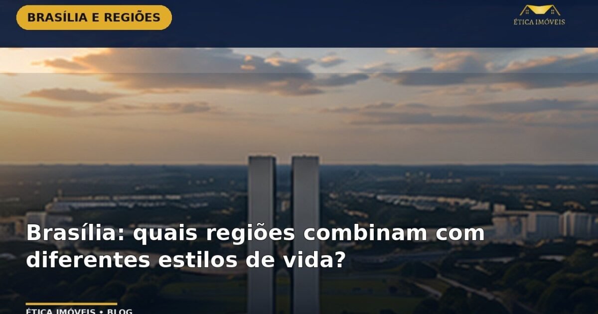 Brasília: quais regiões combinam com diferentes estilos de vida? — Ética Imóveis