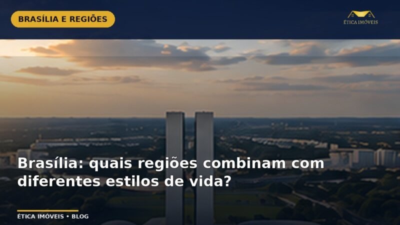 Brasília: quais regiões combinam com diferentes estilos de vida? — Ética Imóveis