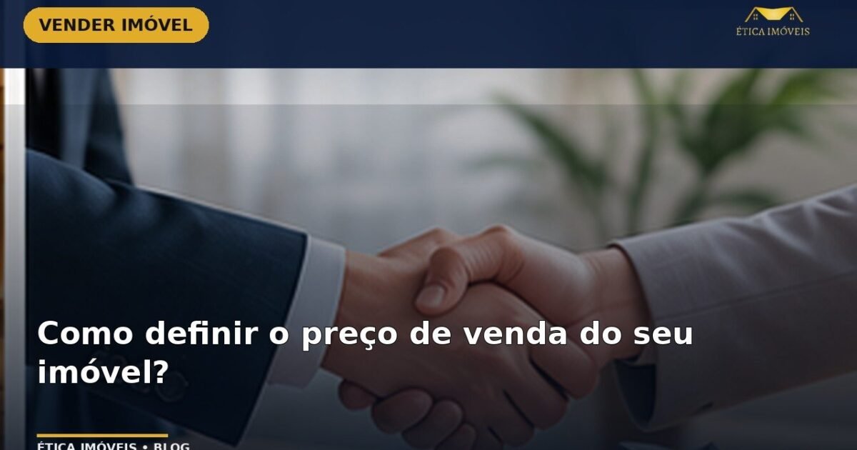 Como definir o preço de venda do seu imóvel? — Ética Imóveis