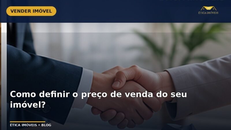 Como definir o preço de venda do seu imóvel? — Ética Imóveis