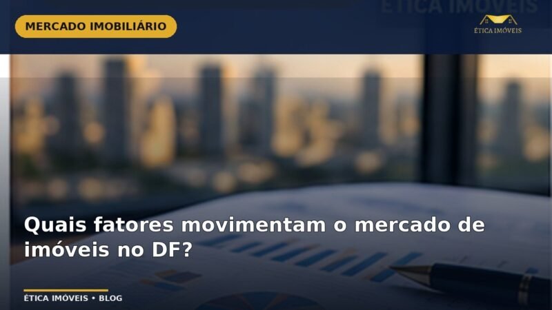Quais fatores movimentam o mercado de imóveis no DF? — Ética Imóveis
