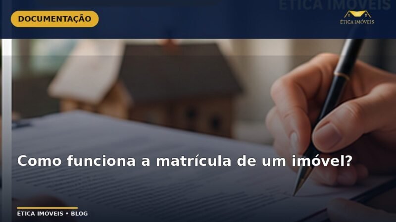 Como funciona a matrícula de um imóvel? — Ética Imóveis