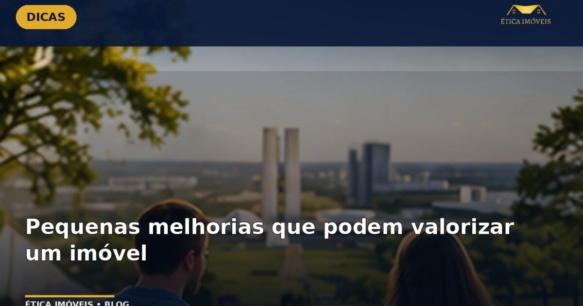 Pequenas melhorias que podem valorizar um imóvel — Ética Imóveis