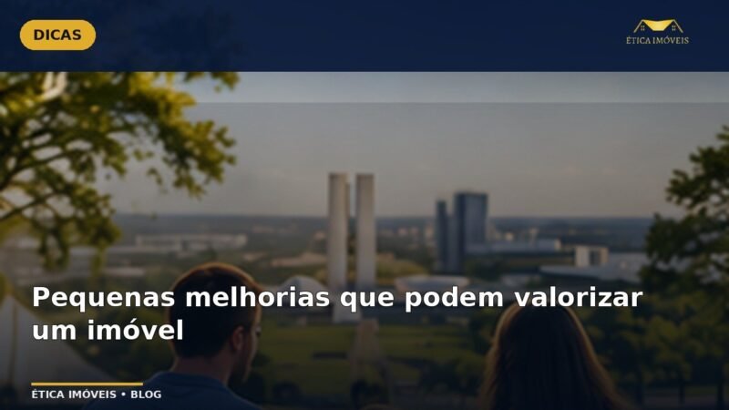 Pequenas melhorias que podem valorizar um imóvel — Ética Imóveis