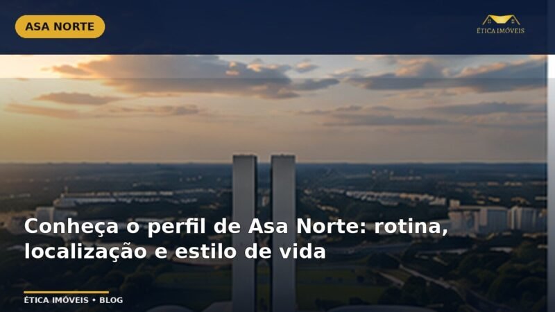 Conheça o perfil de Asa Norte: rotina, localização e estilo de vida — Ética Imóveis