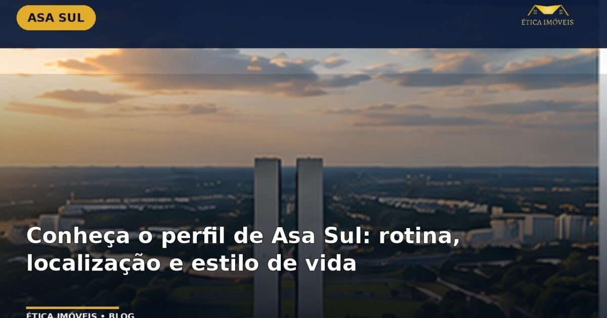 Conheça o perfil de Asa Sul: rotina, localização e estilo de vida — Ética Imóveis