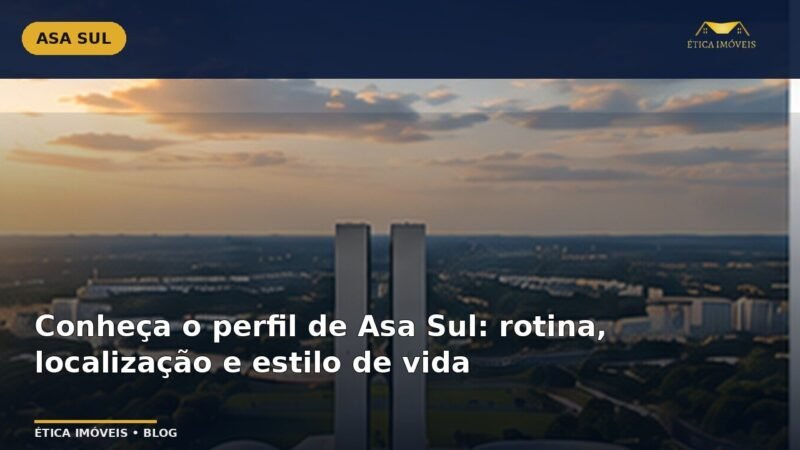 Conheça o perfil de Asa Sul: rotina, localização e estilo de vida — Ética Imóveis
