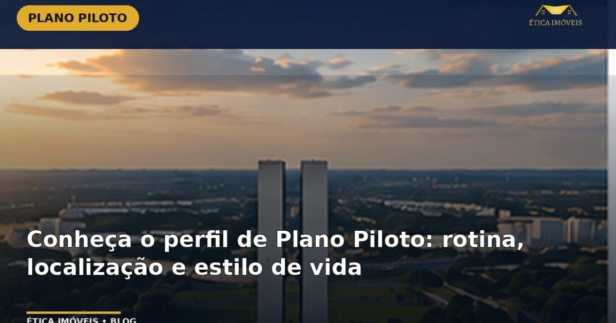 Conheça o perfil de Plano Piloto: rotina, localização e estilo de vida — Ética Imóveis