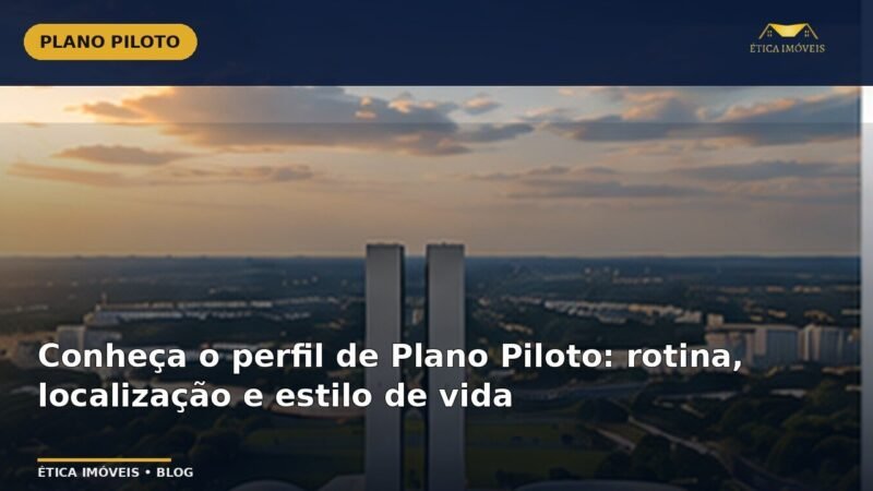 Conheça o perfil de Plano Piloto: rotina, localização e estilo de vida — Ética Imóveis