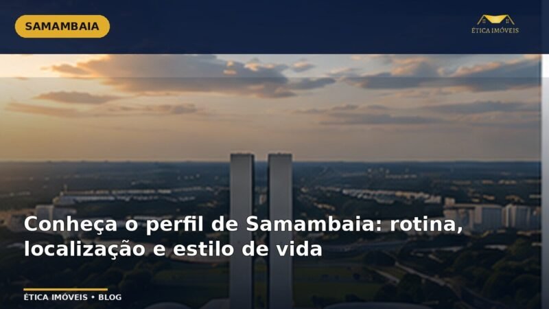 Conheça o perfil de Samambaia: rotina, localização e estilo de vida — Ética Imóveis