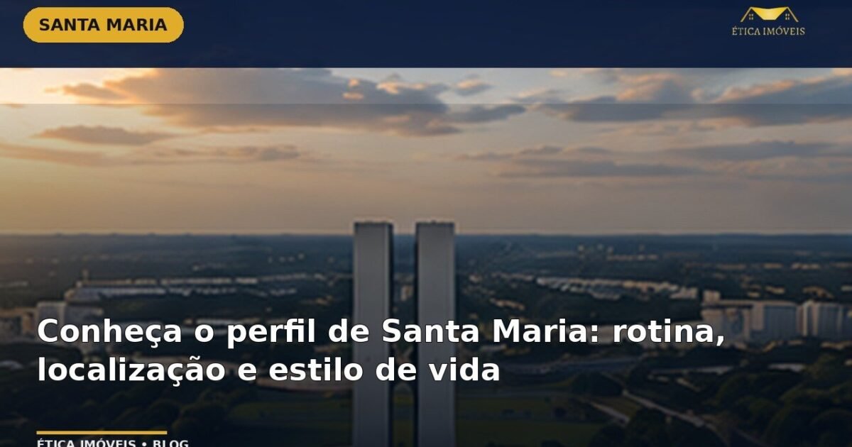 Conheça o perfil de Santa Maria: rotina, localização e estilo de vida — Ética Imóveis