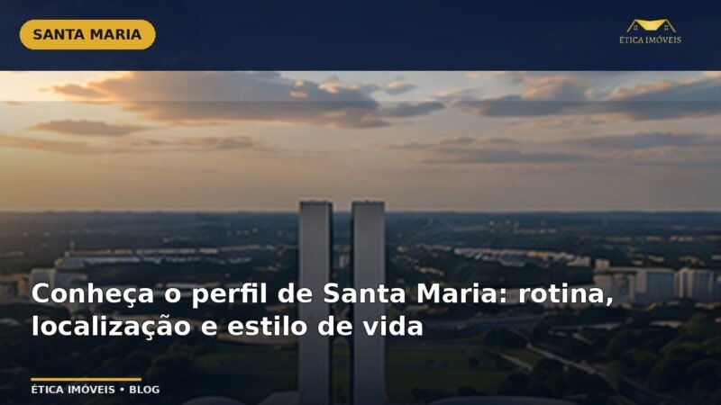 Conheça o perfil de Santa Maria: rotina, localização e estilo de vida — Ética Imóveis