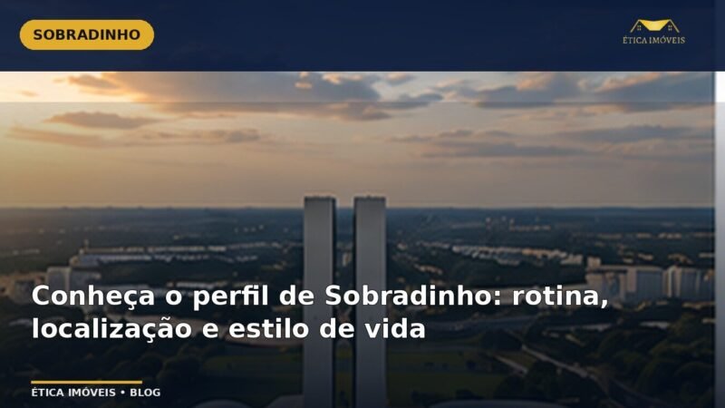 Conheça o perfil de Sobradinho: rotina, localização e estilo de vida — Ética Imóveis