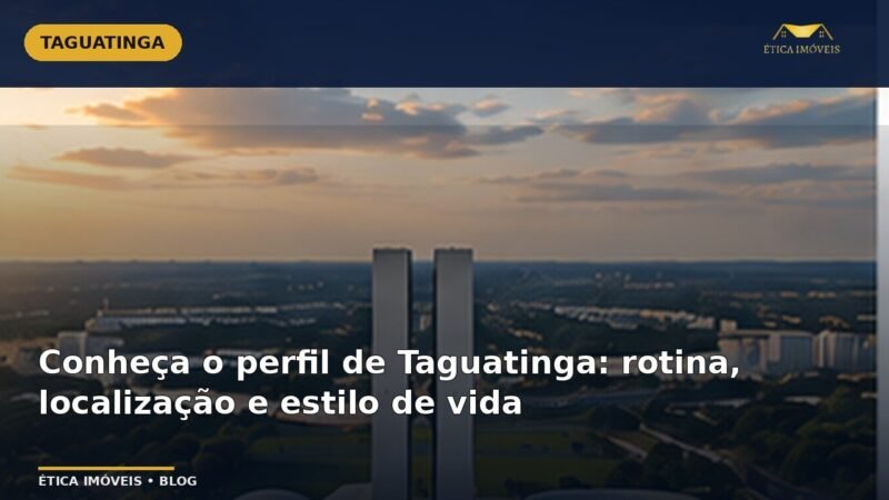 Conheça o perfil de Taguatinga: rotina, localização e estilo de vida — Ética Imóveis