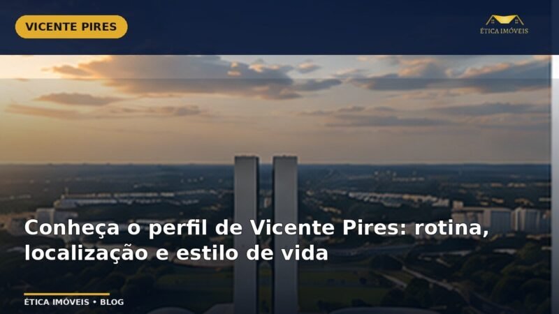 Conheça o perfil de Vicente Pires: rotina, localização e estilo de vida — Ética Imóveis