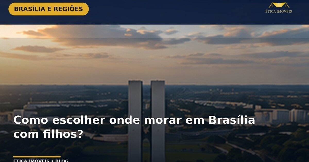 Como escolher onde morar em Brasília com filhos? — Ética Imóveis